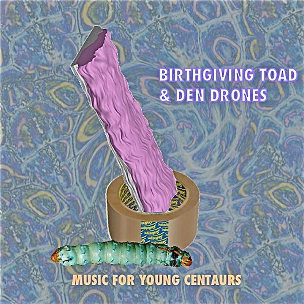 Birthgiving Toad, Den Drones - Music For Young Centaurs by .jpg